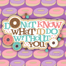 a sign that says donut know what i do without you on a purple background