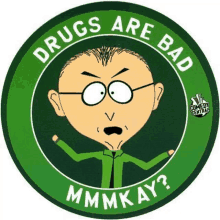 a cartoon character from south park says drugs are bad mmmmkay .