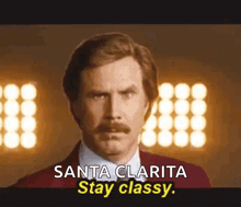 a man with a mustache is saying santa clarita stay classy .