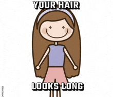 a cartoon drawing of a girl with long brown hair and the caption " your hair looks long "