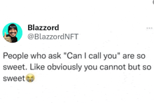 a tweet from blazzard says people who ask " can i call you " are so sweet . like obviously you cannot but so sweet