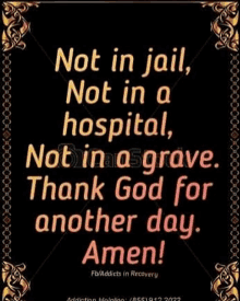 a poster that says not in jail , not in a hospital , not in a grave . thank god for another day .