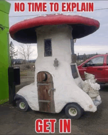 a car that looks like a mushroom with the words " no time to explain get in " on it