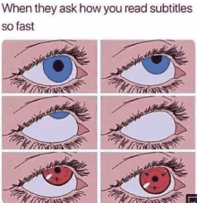 when they ask how you read subtitles so fast , a cartoon of a woman 's eyes with different colors .