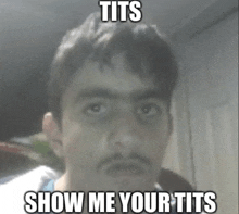 a man with a beard and mustache is making a funny face with the words tits show me your tits