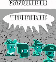 a group of people are standing in front of a speech bubble that says " cryptoundeads we like the art "