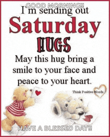 a good morning i 'm sending out saturday hugs may this hug bring a smile to your face and peace to your heart .