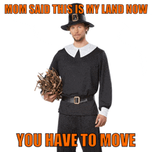 a man in a pilgrim costume is holding a bunch of branches and says mom said this is my land now