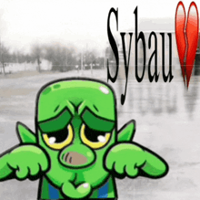 a green cartoon character with a sad look on his face and the word sybau behind him