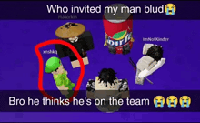a screenshot of a video game with the words who invited my man blud and bro he thinks he 's on the team