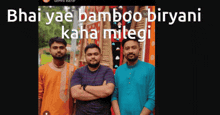 three men are posing for a picture with the caption " bhai yae bamboo biryani kaha milegi "