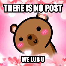 a picture of a teddy bear with the words there is no post we lub u