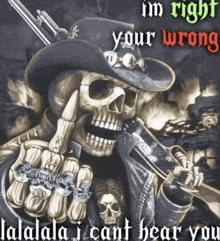 a poster of a skeleton holding a gun with the words " i 'm right your wrong lalala i cant hear you "