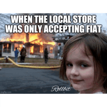 a little girl is smiling in front of a burning house and the caption says when the local store was only accepting fiat