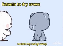 a cartoon of two teddy bears with the caption listenin to dry crows