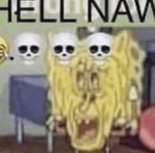 a picture of spongebob with skulls on his face and the words `` hell nah '' .