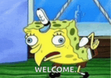 spongebob squarepants is standing in front of a window and says `` welcome '' .