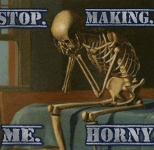 a skeleton is sitting on a bed with the words stop making me horny written on it