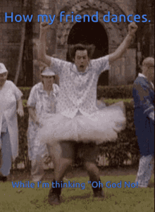 a picture of a man in a tutu with the caption " how my friend dances "