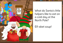 a sign that says what do santa 's little helpers like to eat on a cold day at the north pole elf-abet soup!