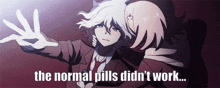 the normal pills did n't work written on a picture of two anime characters