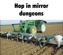 a group of people are crawling in the dirt in front of a green tractor that says " hop in mirror dungeons "