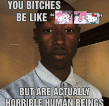 a man with a hello kitty sticker on his shirt says you bitches be like " but are actually horrible human beings "