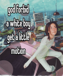 a girl in a car with the words god forbid a white boy get a little motion on the bottom