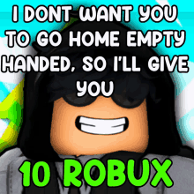 a poster that says i dont want you to go home empty handed so i 'll give you 10 robux on it