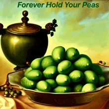 a painting of a bowl of green peas with the words forever hold your peas below it