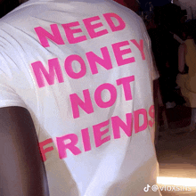 a white shirt that says need money not friends on the back