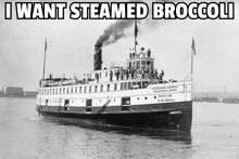 a black and white photo of a steamboat with the caption i want steamed broccoli