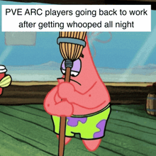 a cartoon of patrick star holding a broom with the words pve arc players going back to work