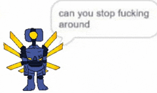 a cartoon robot with a speech bubble that says can you stop fucking around .