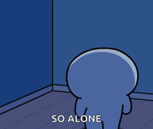 a cartoon character is standing in a corner with the words so alone written below him