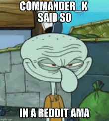 squidward from spongebob squarepants is making a funny face with the caption commander k said so in a redditama