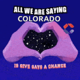 a poster that says ' all we are saying colorado is give gays a chance ' on it