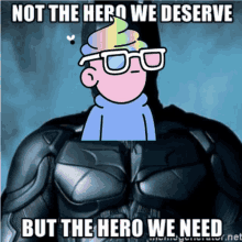 a batman meme that says not the hero we deserve but the hero we need on it