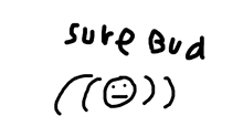 a drawing of a face with the words sure bud