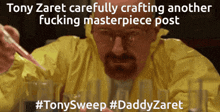 a picture of a man in a yellow jacket with the caption tony zaret carefully crafting another fucking masterpiece