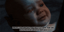 a baby crying with a caption that says " when aliens aren 't nice so you steal from them "