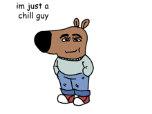 a cartoon character with the words im just a chill guy