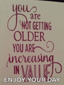 a card that says you are not getting older you are increasing in value