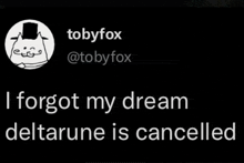 a tweet from tobyfox says that he forgot his dream deltarune is cancelled