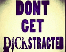 a sign that says " do n't get dickstracted "