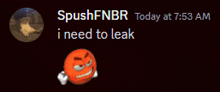 a message from spushfnbr says i need to leak