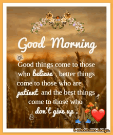 good things come to those who believe better things come to those who are patient and the best things come to those who dont give up