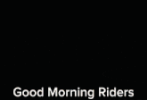 a blurred image of a person with the words good morning riders
