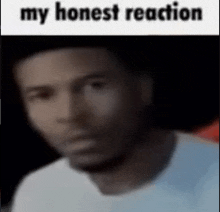 a blurry picture of a man 's face with the words `` my honest reaction '' written above it .