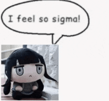 a stuffed animal with a speech bubble that says `` i feel so sigma '' next to it .